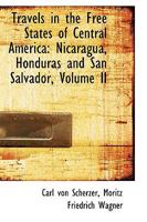 Travels in the Free States of Central America: Nicaragua, Honduras, and San Salvador. Vol. II. 1241436746 Book Cover