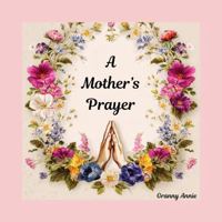 A Mother's Prayer: A heartfelt prayer for protection, wisdom, good health, strong faith and a blessed life for your child. B0GSFNNVS9 Book Cover