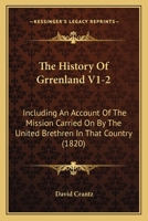 The History Of Grrenland V1-2: Including An Account Of The Mission Carried On By The United Brethren In That Country 1165700840 Book Cover
