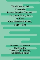 The History Of Germain Street Baptist Church, St. John, N.B., For Its First One Hundred Years, 1810-1910 9369050027 Book Cover