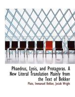 Phaedrus, Lysis, and Protagoras. A New Literal Translation Mainly from the Text of Bekker 1377006166 Book Cover