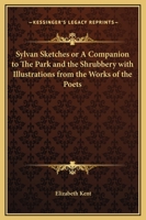 Sylvan Sketches or A Companion to The Park and the Shrubbery with Illustrations from the Works of the Poets 0766192962 Book Cover