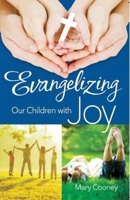 Evangelizing Our Children with Joy 1594172668 Book Cover