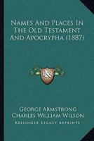 Names and Places in the Old and New Testament and Apocrypha, With Their Modern Identifications; 1018922148 Book Cover