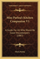 Miss Parloa's Kitchen Companion V1: A Guide for All Who Would Be Good Housekeepers 1164112066 Book Cover