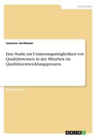 Eine Studie zur Umsetzungsmöglichkeit von Qualitätswissen in der Mitarbeit im Qualitätsentwicklungsprozess 3668506507 Book Cover