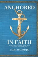 Anchored in Faith: A 30-Day Prayer Journey for Growth, Healing, and Purpose Find Strength, Peace, and Clarity in God’s Promises, Great Gift, Coffee Table Read B0FPB9V81X Book Cover