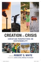 Creation in Crisis: Christian Perspectives on Sustainablity. Edited by Robert S. White 0281061904 Book Cover