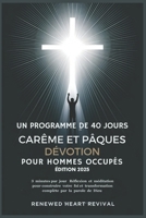 UN PROGRAMME DE 40 JOURS CARÊME ET PÂQUES DÉVOTION POUR HOMMES OCCUPÉS ÉDITION 2025: 3 minutes par jour Réflexion et méditation pour construire votre ... transformation complète ... (French Edition) B0DXZKVBLV Book Cover