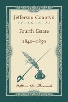 Jefferson County's [Virginia] Fourth Estate, 1840-1850 0788457926 Book Cover