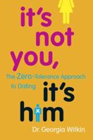 It's Not You, It's Him: The Zero-Tolerance Approach to Dating 0767920503 Book Cover