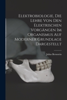 Elektrobiologie, die Lehre von den elektrischen Vorgängen im Organismus auf moderner Grundlage dargestellt 1017009139 Book Cover