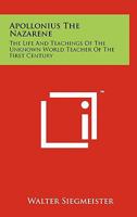 Apollonius the Nazarene: The Life and Teachings of the Unknown World Teacher of the First Century 1258001950 Book Cover