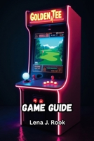 GOLDEN TEE ARCADE CLASSICS GAME GUIDE: Unlock Hidden Courses, Master the Trackball, and Crush Every Challenge Across Golf and Bonus Games B0FHBSPDS4 Book Cover