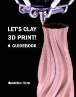 Let's Clay 3D Print! A Guidebook 0796195102 Book Cover