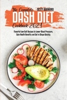 The Complete Dash Diet Cookbook 2021: Flavorful Low-Salt Recipes to Lower Blood Pressure, Gain Health Benefits and Get in Shape Quickly 1801653933 Book Cover