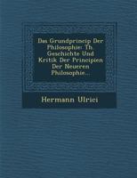 Das Grundprincip Der Philosophie: Th. Geschichte Und Kritik Der Principien Der Neueren Philosophie... 1249986249 Book Cover