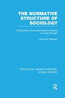 The Normative Structure of Sociology (RLE Social Theory): Conservative and Emancipatory Themes in Social Thought 1138989614 Book Cover