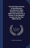 The Christian Doctrine of Sanctification Considered in 8 Sermons, Preached as the Bampton Lecture 1166991989 Book Cover