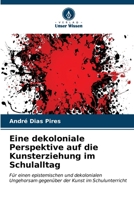 Eine dekoloniale Perspektive auf die Kunsterziehung im Schulalltag (German Edition) 6207184629 Book Cover