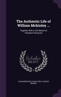 The Authentic Life of William McKinley, Our Third Martyr President: Together with a Life Sketch of Theodore Roosevelt 1142070271 Book Cover