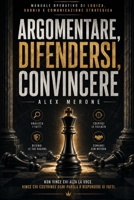 ARGOMENTARE, DIFENDERSI, CONVINCERE: MANUALE OPERATIVO DI LOGICA, DUBBIO E COMUNICAZIONE STRATEGICA (SPECIALE TRIBUNALE) (Italian Edition) B0HCKPJBBH Book Cover