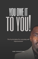 You Owe It To You: The 6 Principles for Everyday Self-Improvement B0FCG4C2G7 Book Cover