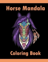 Horse Mandala Coloring Book: Adult Coloring Book Creative Horses Fanciful Unicorns And Stress Relieving Patterns- Unique Equine Art And Designs For Relaxation B0898WGJ93 Book Cover