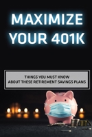 Maximize Your 401k: Things You Must Know About These Retirement Savings Plans: Understanding 401K Investments B09CHW2JNM Book Cover