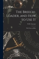 The Breech-Loader, and How to Use It 1015070264 Book Cover