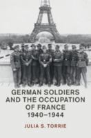 German Soldiers and the Occupation of France, 1940-1944 1108457592 Book Cover