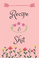 Recipes and Shit: Blank Recipe Journal to Write in for Women, Food Cookbook Design, Document all Your Special Recipes and Notes for Your Favorite ... for Women, Wife, Mom 1659613566 Book Cover