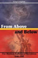 From Above and Below: The Mormon Embrace of Revolution, 1840–1940 1589586212 Book Cover