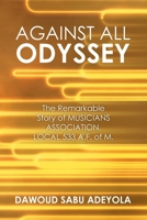 Against All Odyssey : The Remarkable Story of MUSICIANS ASSOCIATION, LOCAL 533 A. F. of M. 1543412777 Book Cover