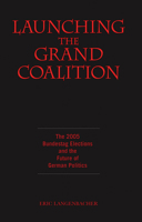 Launching the Grand Coalition: The 2005 Bundestag Election and the Future of German Politics 1845452836 Book Cover