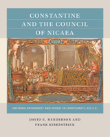 Constantine and the Council of Nicaea: Defining Orthodoxy and Heresy in Christianity, 325 CE 1469631415 Book Cover