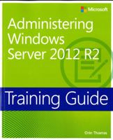 Training Guide: Administering Windows Server 2012 R2 0735684693 Book Cover