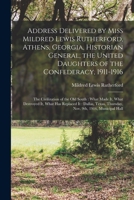 Address, Delivered by Miss. Mildred Lewis Rutherford, Athens, Georgia, Historian General, the United Daughters of the Confederacy, 1911-1916: The Civilization of the Old South; What Made It; What Dest 1015345042 Book Cover