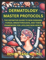 DERMATOLOGY MASTER PROTOCOLS: The Definitive Guide to Skin Diseases, Fungal Breakthroughs, and the TOBIN Framework for Lifelong Skin Health B0FMKJ75GM Book Cover