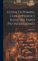 Guida Di Pompei, Con Appendici Sulle Sue Parti Pi� Interessanti 1022049259 Book Cover