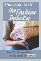 The Exploits Of The Fashion Industry: Take On Sustainability In The World Of Fashion B09R3JSV19 Book Cover