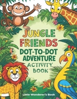Jungle Friends Dot-to-Dot: Connect the Dots & Learn About Jungle Animals for Kids Ages 4-8: Develop Fine Motor Skills, Creativity, and Animal Knowledge B0DVR7CBYN Book Cover