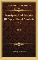 Principles and Practices of Agricultural Analysis. A Manual for the Estimation of Soils, Fertilizers, and Agricultural Products. For the use of ... Chemistry ... y Harvey W. Wiley ..; Volume 1 1013557859 Book Cover