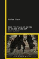 The Politics of Youth in Greek Tragedy: Gangs of Athens 1350124966 Book Cover