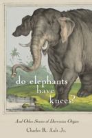 Do Elephants Have Knees? and Other Stories of Darwinian Origins 1501704672 Book Cover