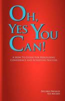 Oh Yes, You Can! A How To Guide For Rebuilding Confidence and Achieving Success 0972617221 Book Cover