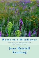 Roots of a Wildflower: A Collection of Poems through the Teenage Years 1548389838 Book Cover