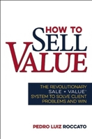 How to Sell Value: The Revolutionary SALE + VALUE ® System to Solve Client Problems and Win 1630060550 Book Cover