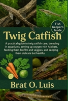 TWIG CATFISH: A practical guide to twig catfish care, breeding in aquariums, setting up oxygen-rich habitats, feeding them biofilm and veggies, and keeping them delicate but healthy. B0FVX58MCG Book Cover