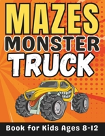 Monster Truck Gifts for Kids: Monster Truck Mazes for Kids Ages 8-12: 50 Fun and Challenging Different Monster Truck Shapes Activity Book for Boys and Girls with Solutions B0CSS3PGZB Book Cover